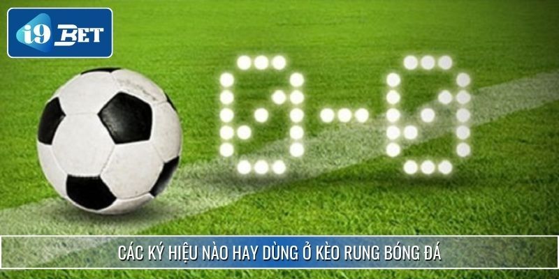 Cách Đánh Kèo Rung I9bet - Bí Kíp Tăng Tỷ Lệ Thắng Hiệu Quả 3 Các ký hiệu nào hay dùng ở kèo rung bóng đá