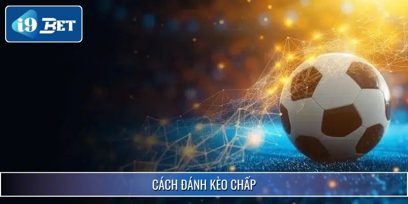 Hướng Dẫn Cách Đánh Kèo Chấp Chuẩn Xác Tại I9bet