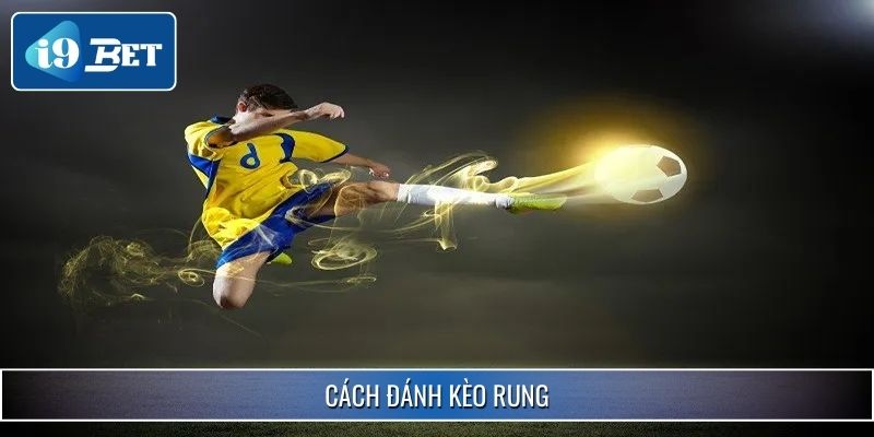 Cách Đánh Kèo Rung I9bet - Bí Kíp Tăng Tỷ Lệ Thắng Hiệu Quả