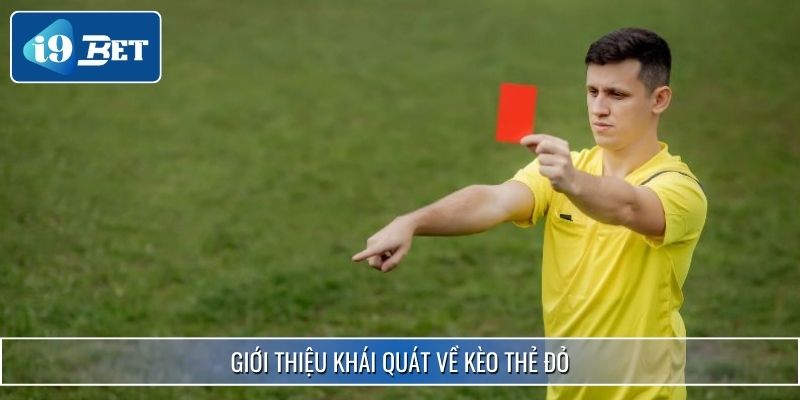Kèo Thẻ Đỏ I9bet - Các Loại Kèo Và Kinh Nghiệm Soi Chuẩn Xác 2 Giới thiệu khái quát về kèo thẻ đỏ