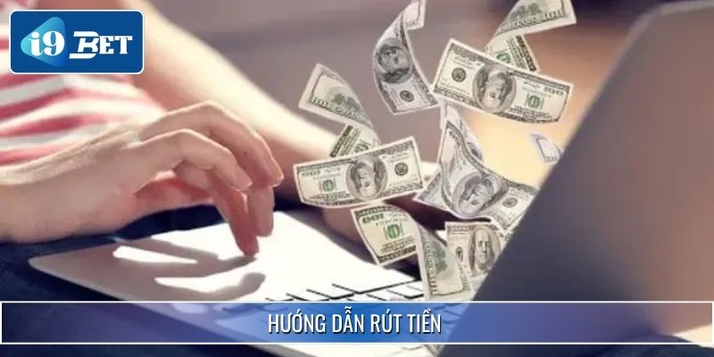Hướng Dẫn Rút Tiền I9bet Chi Tiết, Nhanh Chóng Và An Toàn