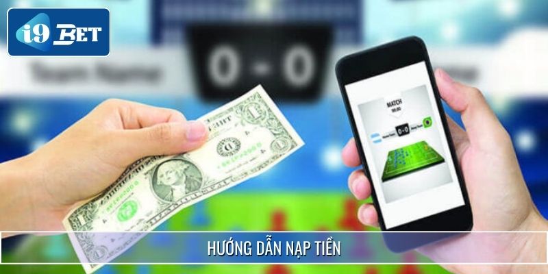 Hướng Dẫn Nạp Tiền I9bet Chuẩn Từng Bước Cho Người Mới