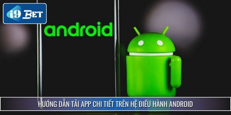 Hướng Dẫn Tải App I9bet - Trải Nghiệm Giải Trí Cực Đỉnh 4 Hướng dẫn tải app chi tiết trên hệ điều hành Android