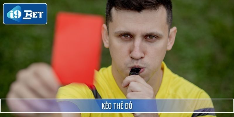 Kèo Thẻ Đỏ I9bet - Các Loại Kèo Và Kinh Nghiệm Soi Chuẩn Xác