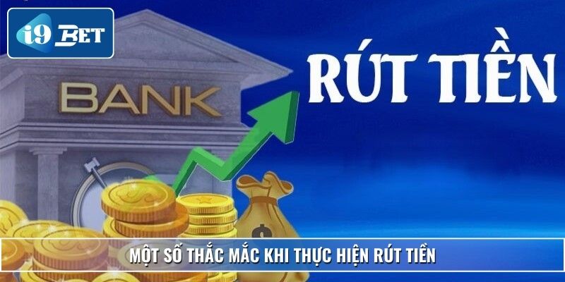Hướng Dẫn Rút Tiền I9bet Chi Tiết, Nhanh Chóng Và An Toàn 4 Một số thắc mắc khi thực hiện rút tiền