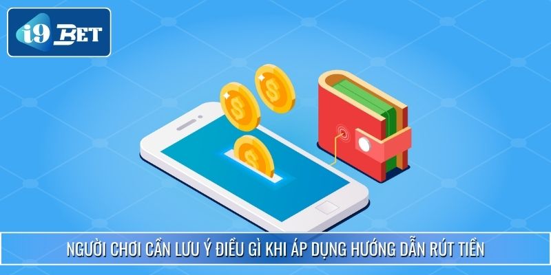 Hướng Dẫn Rút Tiền I9bet Chi Tiết, Nhanh Chóng Và An Toàn 3 Người chơi cần lưu ý điều gì khi áp dụng hướng dẫn rút tiền
