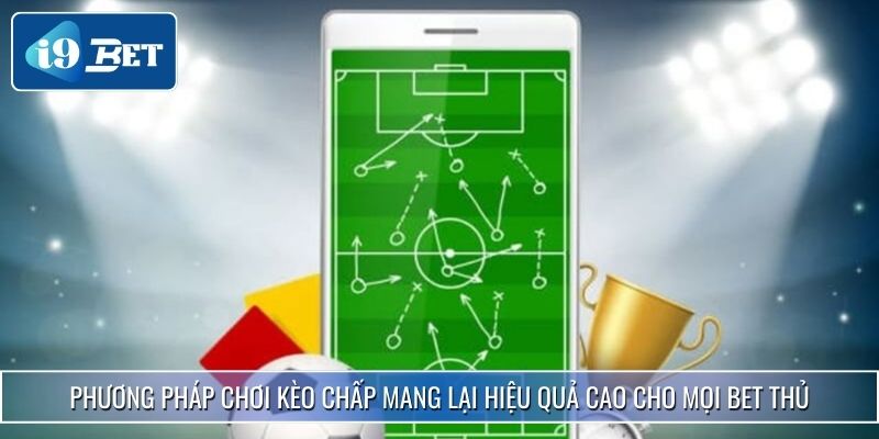 Hướng Dẫn Cách Đánh Kèo Chấp Chuẩn Xác Tại I9bet 2 Phương pháp chơi kèo chấp mang lại hiệu quả cao cho mọi bet thủ