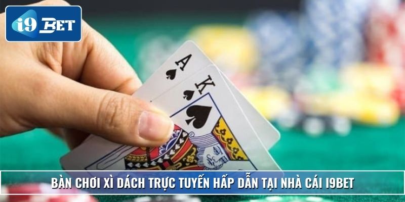 Cách Chơi Xì Dách Chuẩn Xác Và Bí Kíp Thắng Lớn Tại I9bet 2 Bàn chơi xì dách trực tuyến hấp dẫn tại nhà cái I9bet