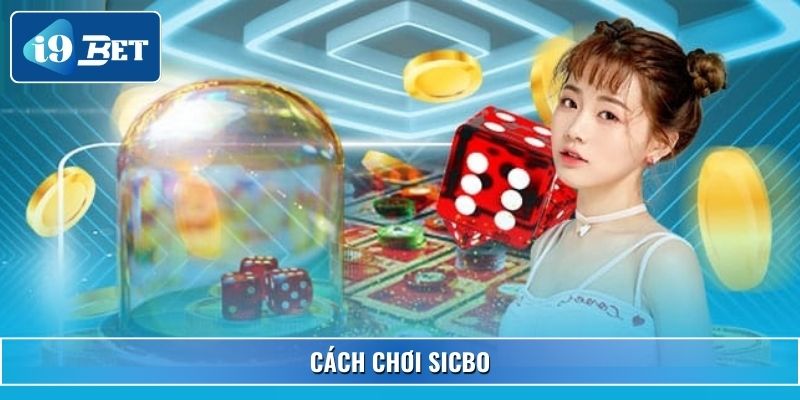 Cách Chơi Sicbo Dễ Hiểu, Dễ Áp Dụng – Trải Nghiệm Cùng I9bet