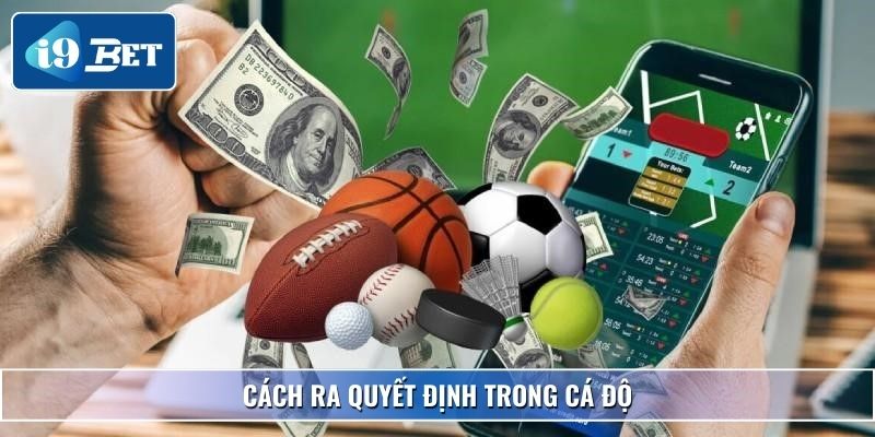Cách Ra Quyết Định Trong Cá Độ – Chia Sẻ Từ Cao Thủ I9bet