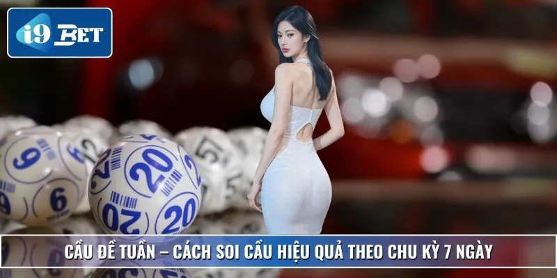 Cầu Đề Tuần – Cách Soi Cầu Hiệu Quả Theo Chu Kỳ 7 Ngày