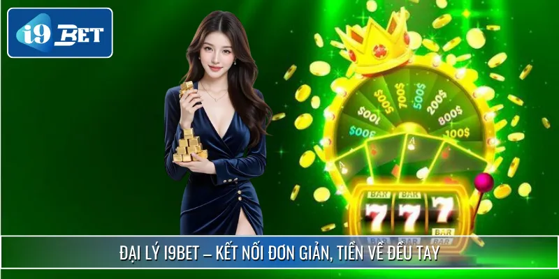Đại Lý I9BET 1 Giới thiệu người chơi mới, nhận hoa hồng mỗi ngày