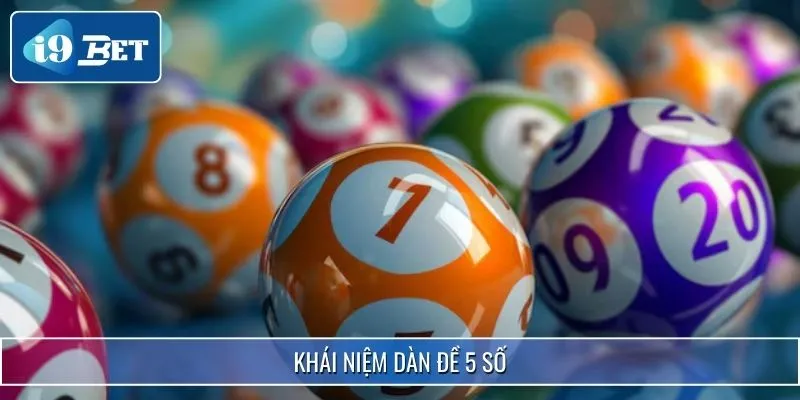 Chia Sẻ Cách Đánh Dàn Đề 5 Số I9bet Thu Thưởng Cực Khủng 2 Khái niệm dàn đề 5 số