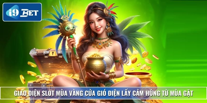 Slot Mùa Vàng Cửa Gió Điện – Trải Nghiệm Vàng Tại I9bet 2 Giao diện Slot Mùa Vàng Cửa Gió Điện lấy cảm hứng từ mùa gặt