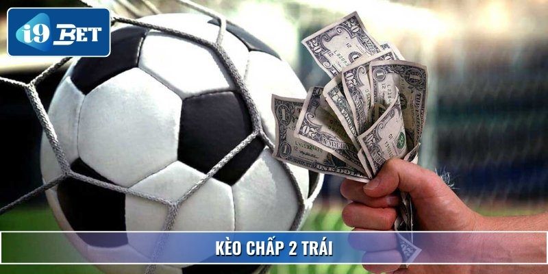 Kèo Chấp 2 Trái – Chi Tiết Cách Đọc, Mẹo Thắng Đậm Tại I9bet
