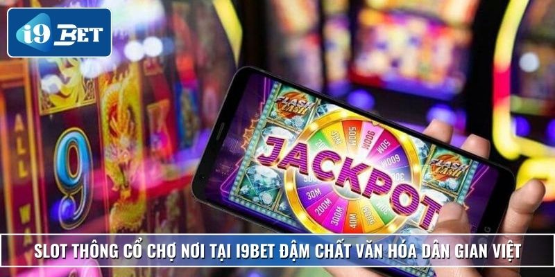 Slot Thông Cổ Chợ Nơi – Trải Nghiệm Cực Đỉnh Tại I9bet 2 Slot Thông Cổ Chợ Nơi tại I9bet đậm chất văn hóa dân gian Việt