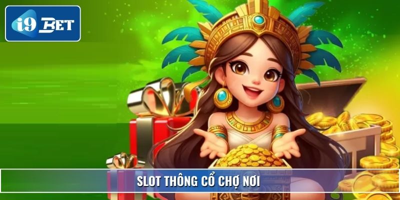 Slot Thông Cổ Chợ Nơi – Trải Nghiệm Cực Đỉnh Tại I9bet