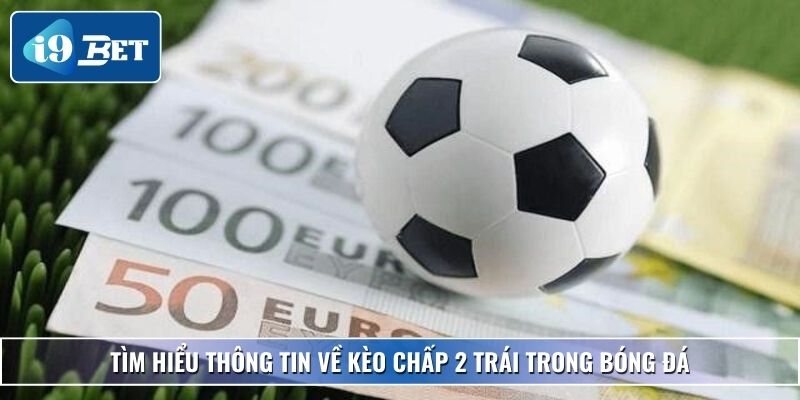 Kèo Chấp 2 Trái – Chi Tiết Cách Đọc, Mẹo Thắng Đậm Tại I9bet 2 Tìm hiểu thông tin về kèo chấp 2 trái trong bóng đá