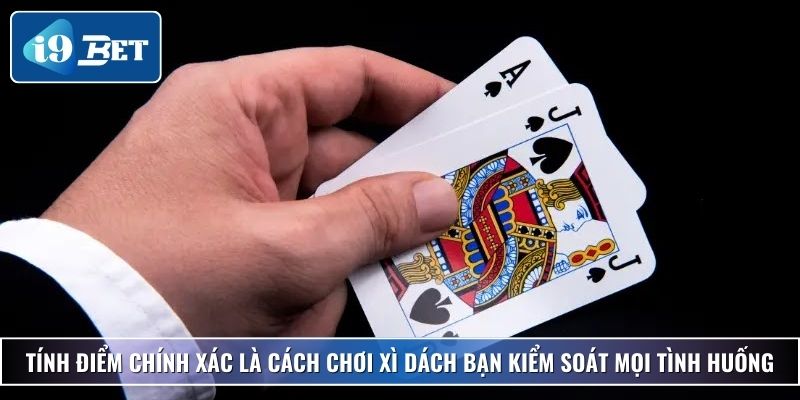 Cách Chơi Xì Dách Chuẩn Xác Và Bí Kíp Thắng Lớn Tại I9bet 3 Tính điểm chính xác là cách chơi xì dách bạn kiểm soát mọi tình huống