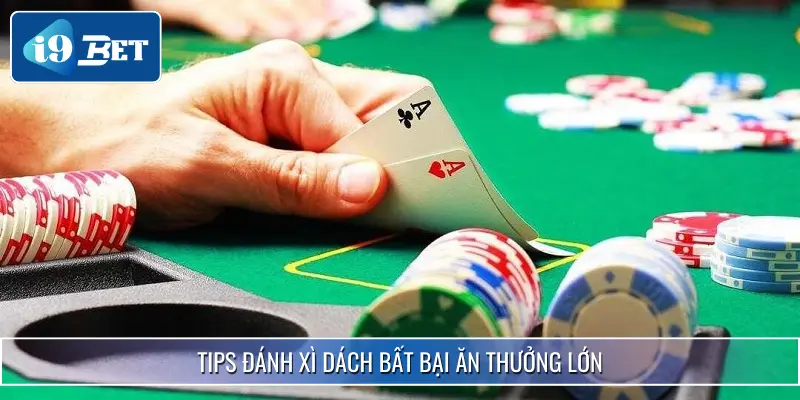 Tips Đánh Xì Dách I9BET - Cơ Hội Săn Ngay Khoản Thưởng Lớn 3 Tips đánh xì dách bất bại ăn thưởng lớn