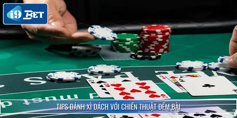 Tips Đánh Xì Dách I9BET - Cơ Hội Săn Ngay Khoản Thưởng Lớn 4 Tips đánh xì dách với chiến thuật đếm bài