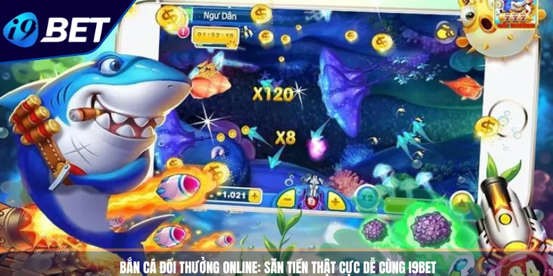 Bắn Cá Đổi Thưởng Online: Săn Tiền Thật Cực Dễ Cùng I9BET 5 Bắn Cá Đổi Thưởng Online_ Săn Tiền Thật Cực Dễ Cùng I9BET