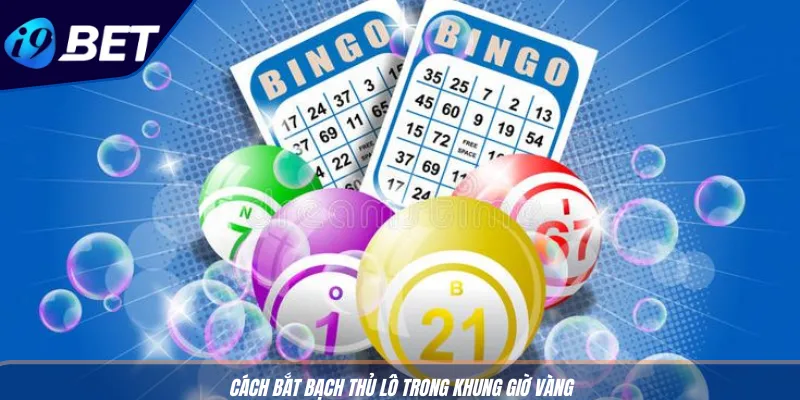 Cách Bắt Bạch Thủ Lô - Hướng Dẫn Chi Tiết Cho Tân Thủ I9BET 4 Cách bắt bạch thủ lô trong khung giờ vàng