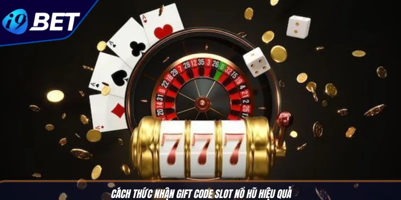 Gift Code Slot Nổ Hũ I9BET: Quay Hũ, Hốt Thưởng Triệu Đô 4 Cách thức nhận gift code slot nổ hũ hiệu quả