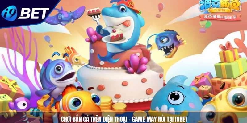 Chơi Bắn Cá Trên Điện Thoại – Game May Rủi Tại I9BET 3 Chơi Bắn Cá Trên Điện Thoại – Game May Rủi Tại I9BET