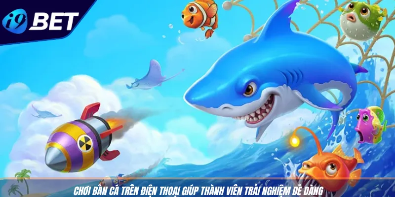 Chơi Bắn Cá Trên Điện Thoại – Game May Rủi Tại I9BET 2 Chơi bắn cá trên điện thoại giúp thành viên trải nghiệm dễ dàng