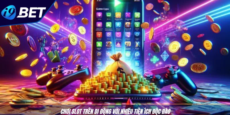 Chơi Slot Trên Di Động - Cơ Hội Trải Nghiệm I9BET Tiện Ích 2 Chơi slot trên di động với nhiều tiện ích độc đáo
