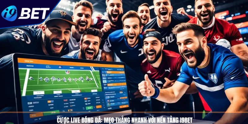 Cược Live Bóng Đá_ Mẹo Thắng Nhanh Với Nền Tảng I9BET