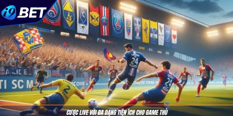 Cược Live Bóng Đá: Mẹo Thắng Nhanh Với Nền Tảng I9BET 3 Cược Live với đa dạng tiện ích cho game thủ