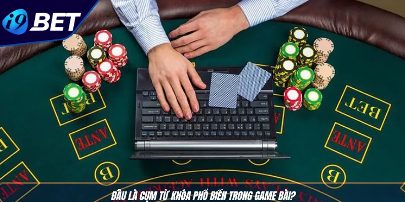 Mậu Binh 3D Cực Đẹp I9BET: Trải Nghiệm Đỉnh Cao Khó Cưỡng 3 Đâu là cụm từ khóa phổ biến trong game bài?
