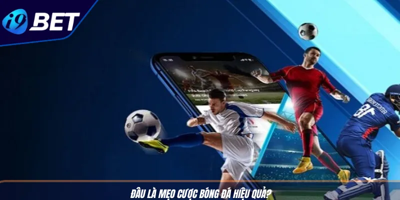 Kèo Châu Âu Chuẩn Xác: Mẹo Cược Thắng Lớn Tại I9BET 4 Đâu là mẹo cược bóng đá hiệu quả?