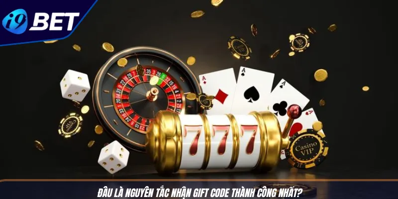 Gift Code Slot Nổ Hũ I9BET: Quay Hũ, Hốt Thưởng Triệu Đô 3 Đâu là nguyên tắc nhận gift code thành công nhất?