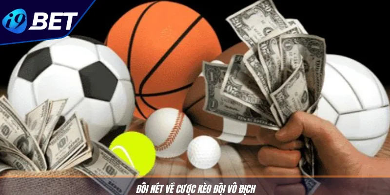 Cược Kèo Đội Vô Địch: Bí Kíp Hốt Thưởng Cùng I9BET 2 Đôi nét về cược kèo đội vô địch