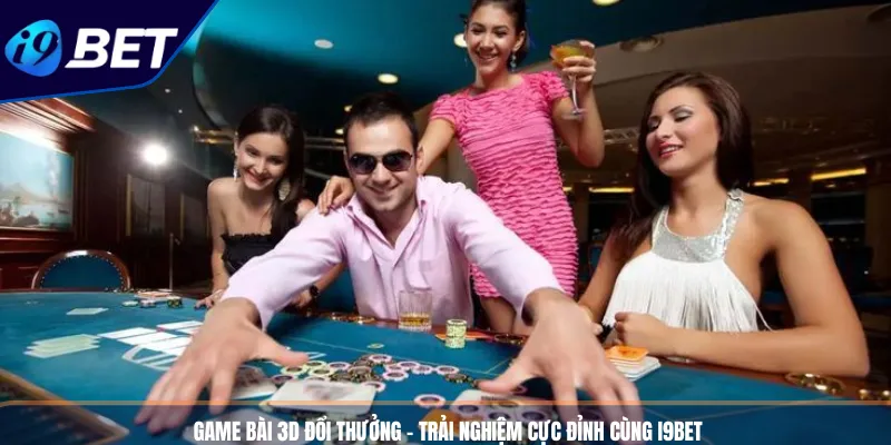 Game Bài 3D Đổi Thưởng - Trải Nghiệm Cực Đỉnh Cùng I9BET