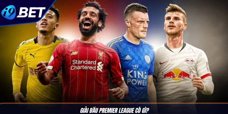 Kèo Premier League: Mẹo Cược Chuẩn, Hốt Bạc Từ I9BET 2 Giải đấu Premier League có gì?