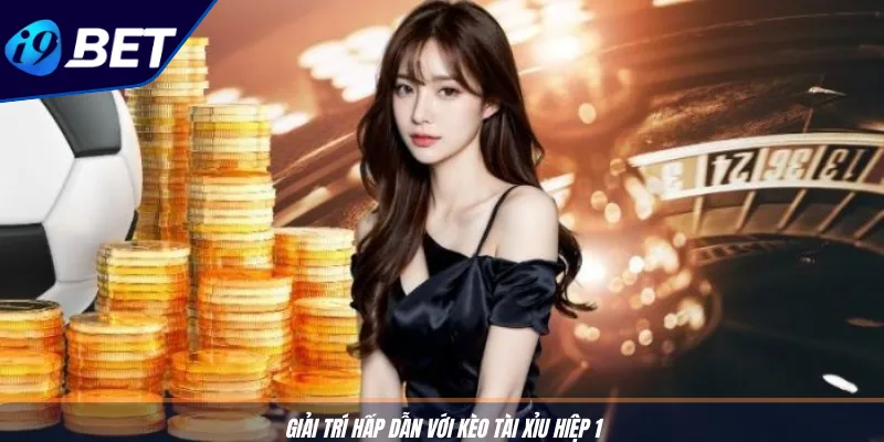 Cược Kèo Tài Xỉu: Bí Kíp Hốt Trọn Tiền Thưởng I9BET 3 Giải trí hấp dẫn với kèo tài xỉu hiệp 1