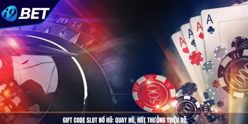 Gift Code Slot Nổ Hũ_ Quay Hũ, Hốt Thưởng Triệu Đô