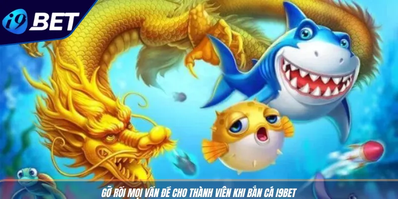 Game Bắn Cá Rồng Xanh I9BET: Chơi Cực Đã, Thưởng Siêu To 4 Gỡ rối mọi vấn đề cho thành viên khi bắn cá I9BET