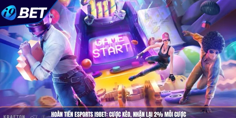 Hoàn Tiền Esports I9BET_ Cược Kèo, Nhận Lại 2% Mỗi Cược