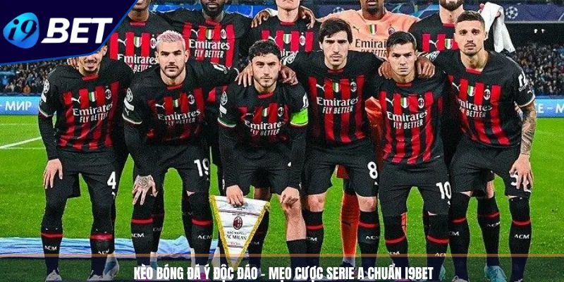 Kèo Bóng Đá Ý Độc Đáo - Mẹo Cược Serie A Chuẩn I9BET