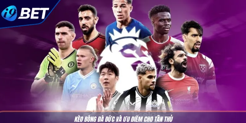 Kèo Bóng Đá Đức Tại I9BET - Mẹo Cược Bundesliga Hốt Bạc 2 Kèo bóng đá Đức và ưu điểm cho tân thủ