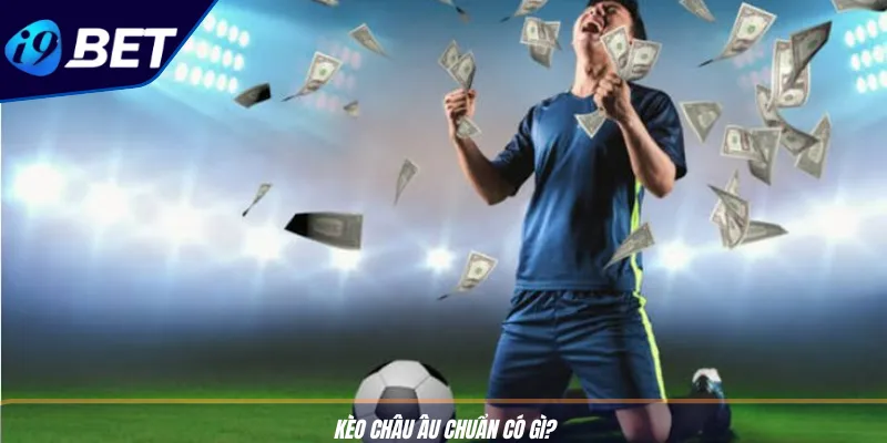 Kèo Châu Âu Chuẩn Xác: Mẹo Cược Thắng Lớn Tại I9BET 2 Kèo châu Âu chuẩn có gì?