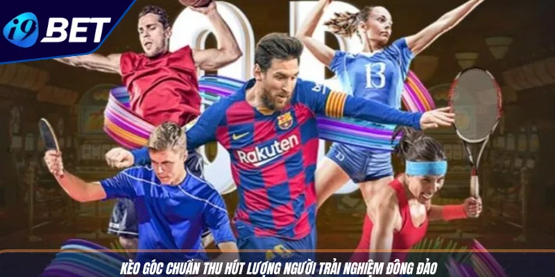 Kèo Góc Chuẩn Xác - Bí Kíp Cược Thắng Hữu Ích Cùng I9BET 2 Kèo góc chuẩn thu hút lượng người trải nghiệm đông đảo