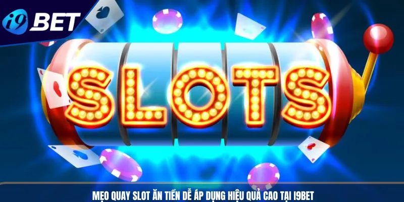Mẹo Quay Slot Ăn Tiền Dễ Áp Dụng Hiệu Quả Cao Tại I9BET
