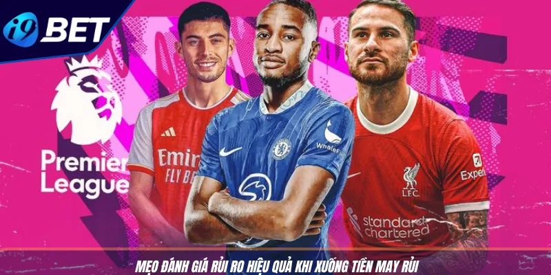 Quản Lý Vốn Bóng Đá: Bí Kíp Cược Lâu, Thắng Lớn Cùng I9BET 4 Mẹo đánh giá rủi ro hiệu quả khi xuống tiền may rủi