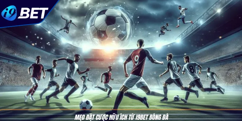 Cược Kèo Đội Vô Địch: Bí Kíp Hốt Thưởng Cùng I9BET 4 Mẹo đặt cược hữu ích từ I9BET bóng đá